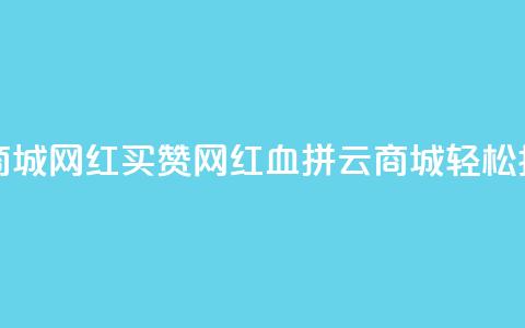 云商城网红买赞(网红血拼云商城	，轻松抢购) 第1张