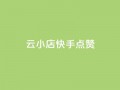 云小店QQ快手点赞,快手点赞24小时下单微信支付 - 快手评论点赞业务24小时下单平台 - 免费领取qq空间访客量
